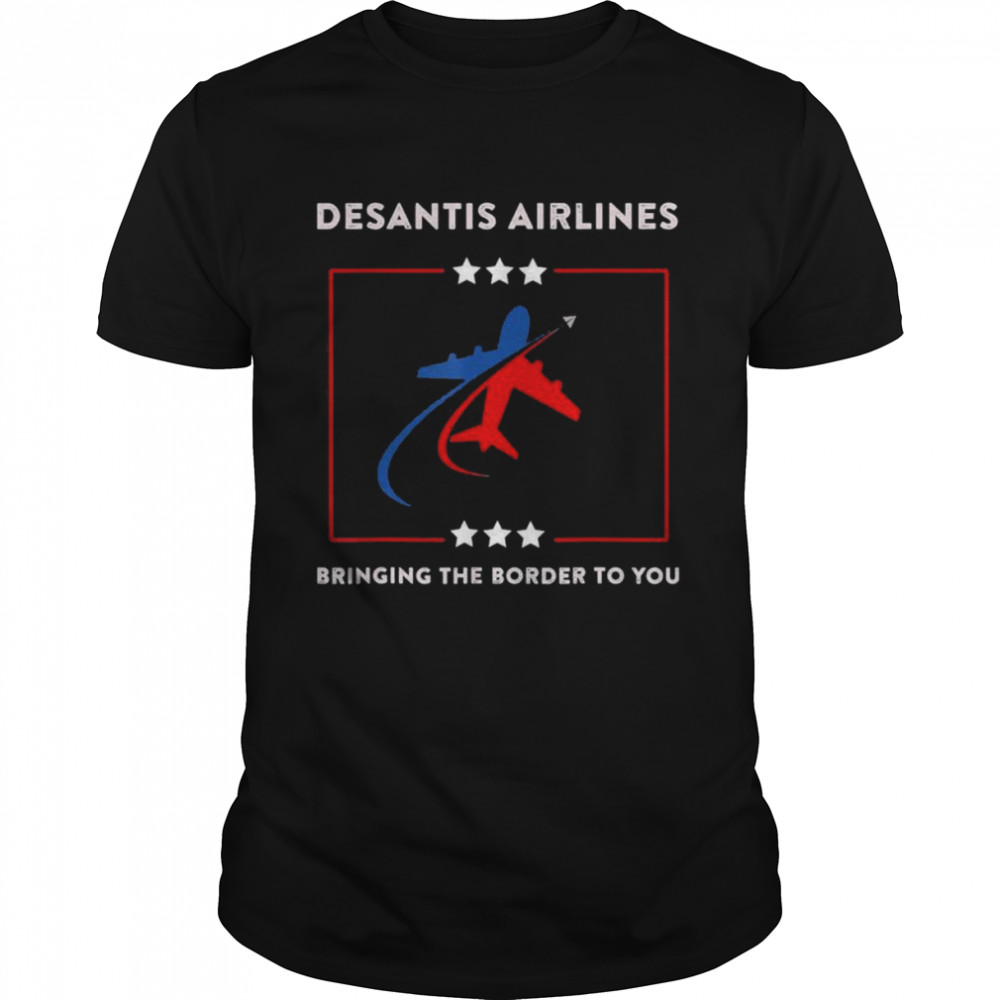 DeSantis Airlines Political Bringing The Border To You T-Shirt