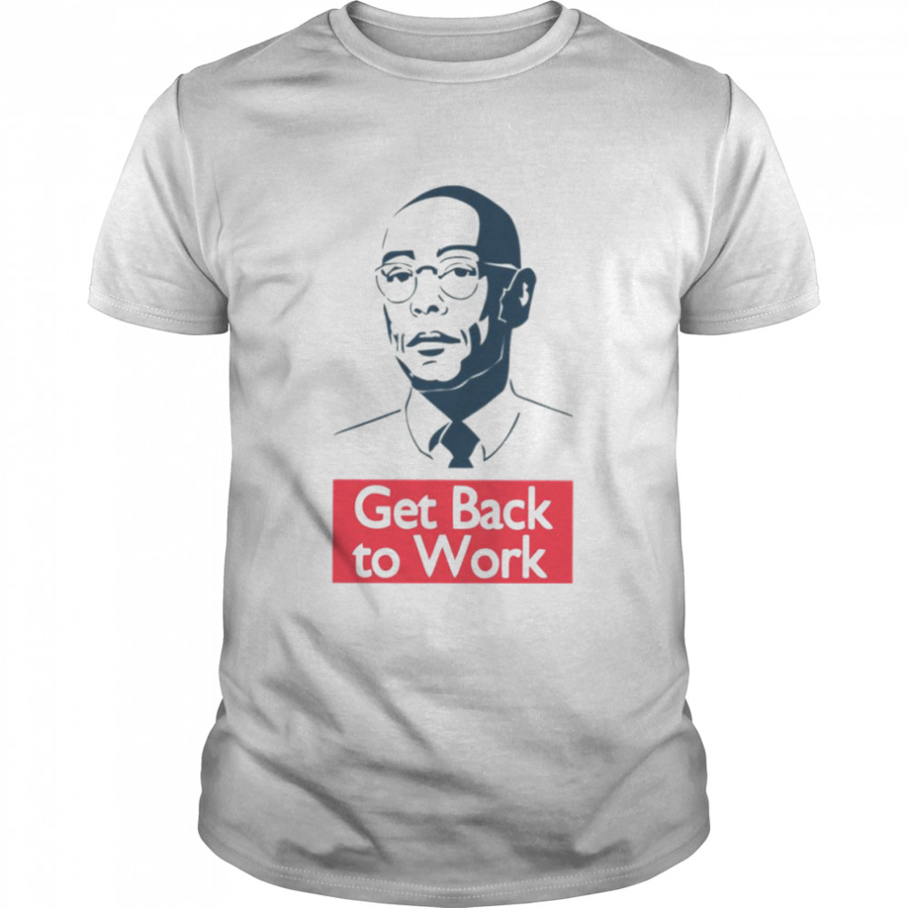 Gustavo Frig Get Back To Work Breaking Bad shirt