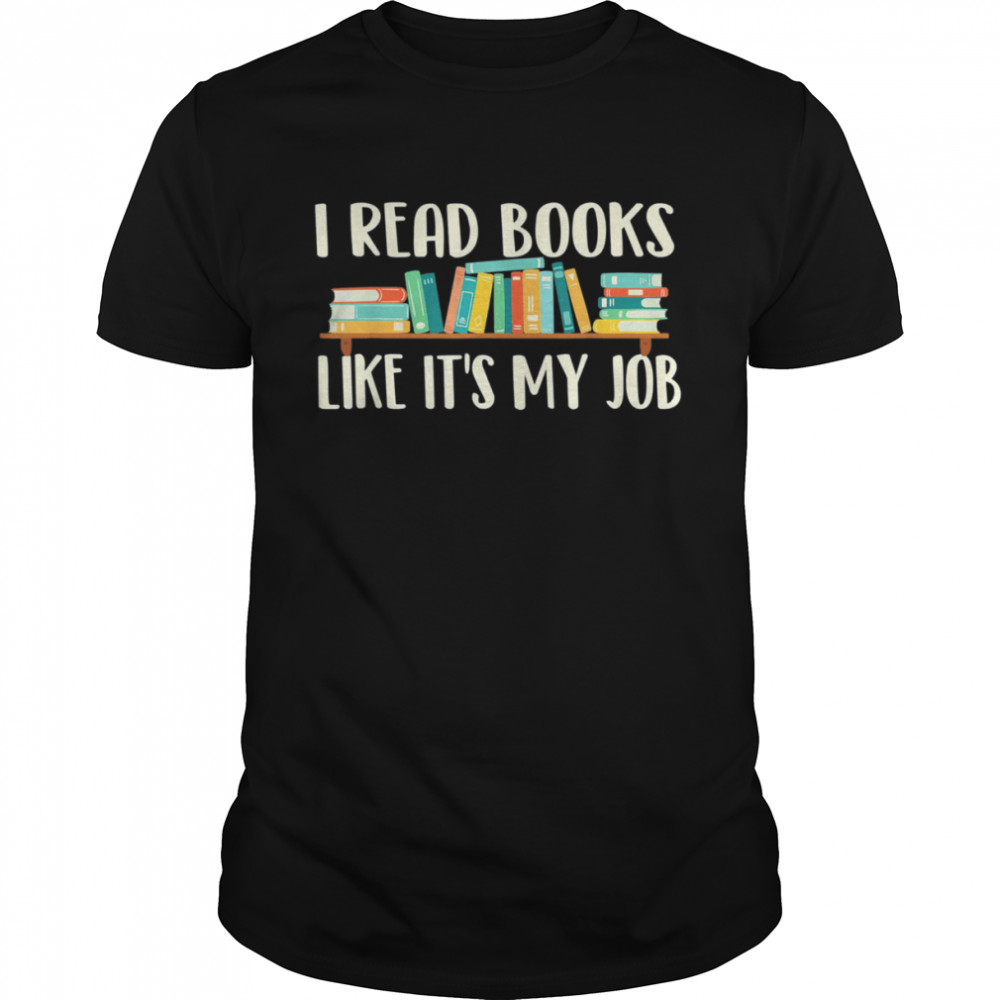 I Read Books Like It’s My Job – School Librarian Book Lover T-Shirt