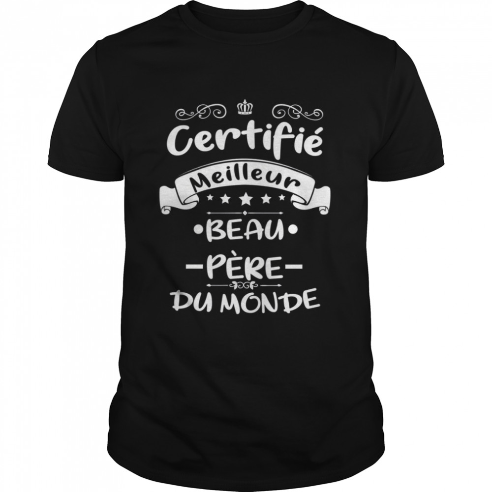 Certifié Meilleur Beau Pe`re Du Monde Cadeau Pour Papa Fete Des Peres shirt