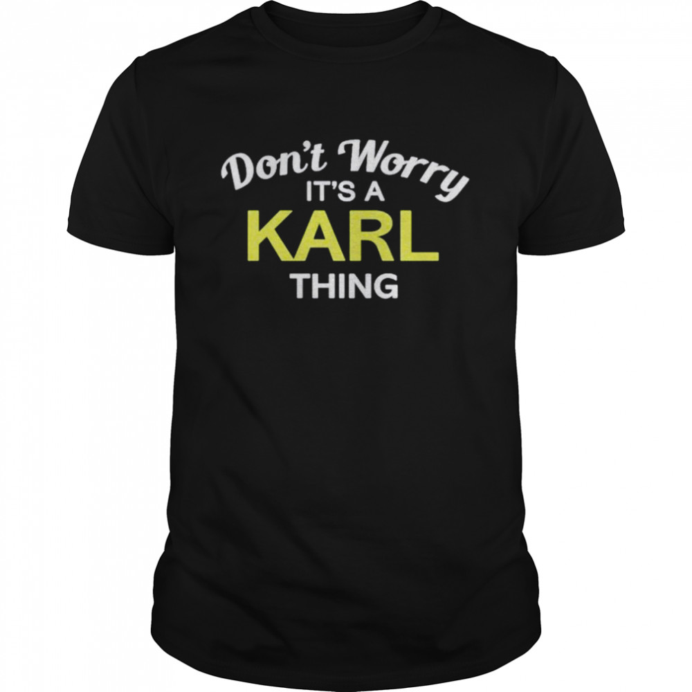 Don’t worry its a karl thing shirt