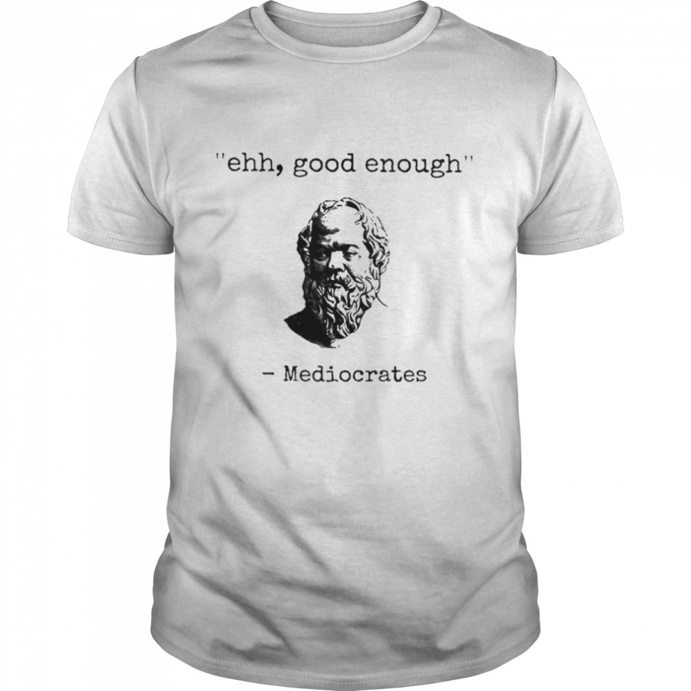 Elon Musk Ehh Good Enough Mediocrates shirt