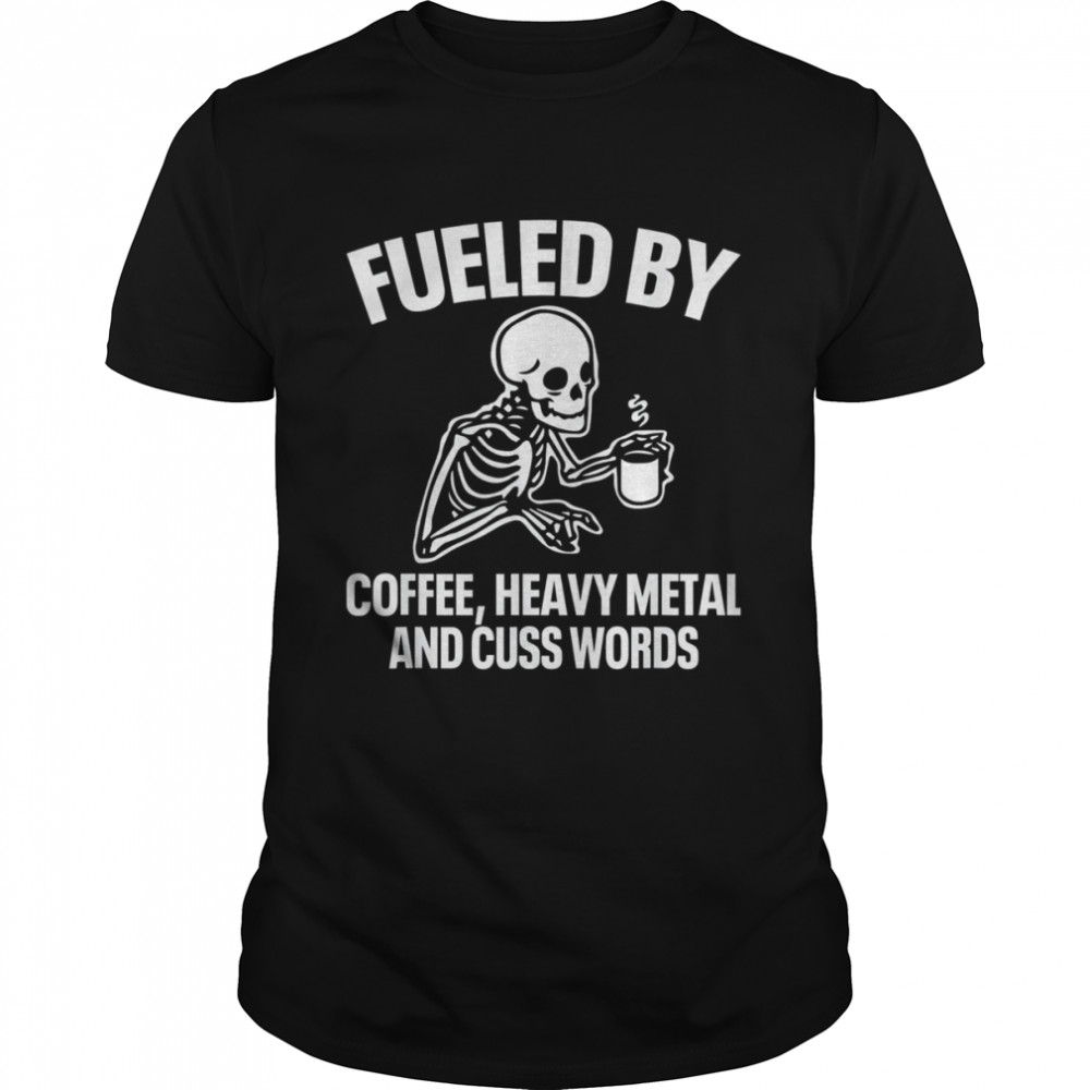 Fueled By Coffee Heavy Metal And Cuss Words Coffee T-Shirt