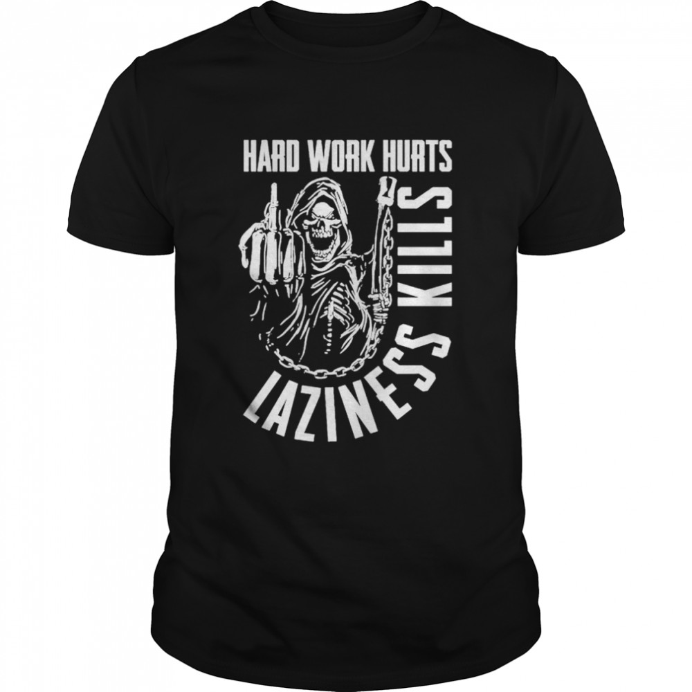 Hard work hurts laziness kills shirt