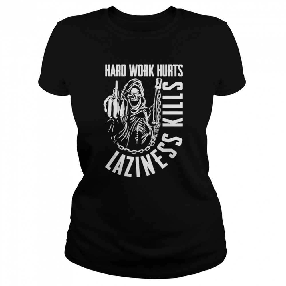 Hard work hurts laziness kills shirt Classic Women's T-shirt