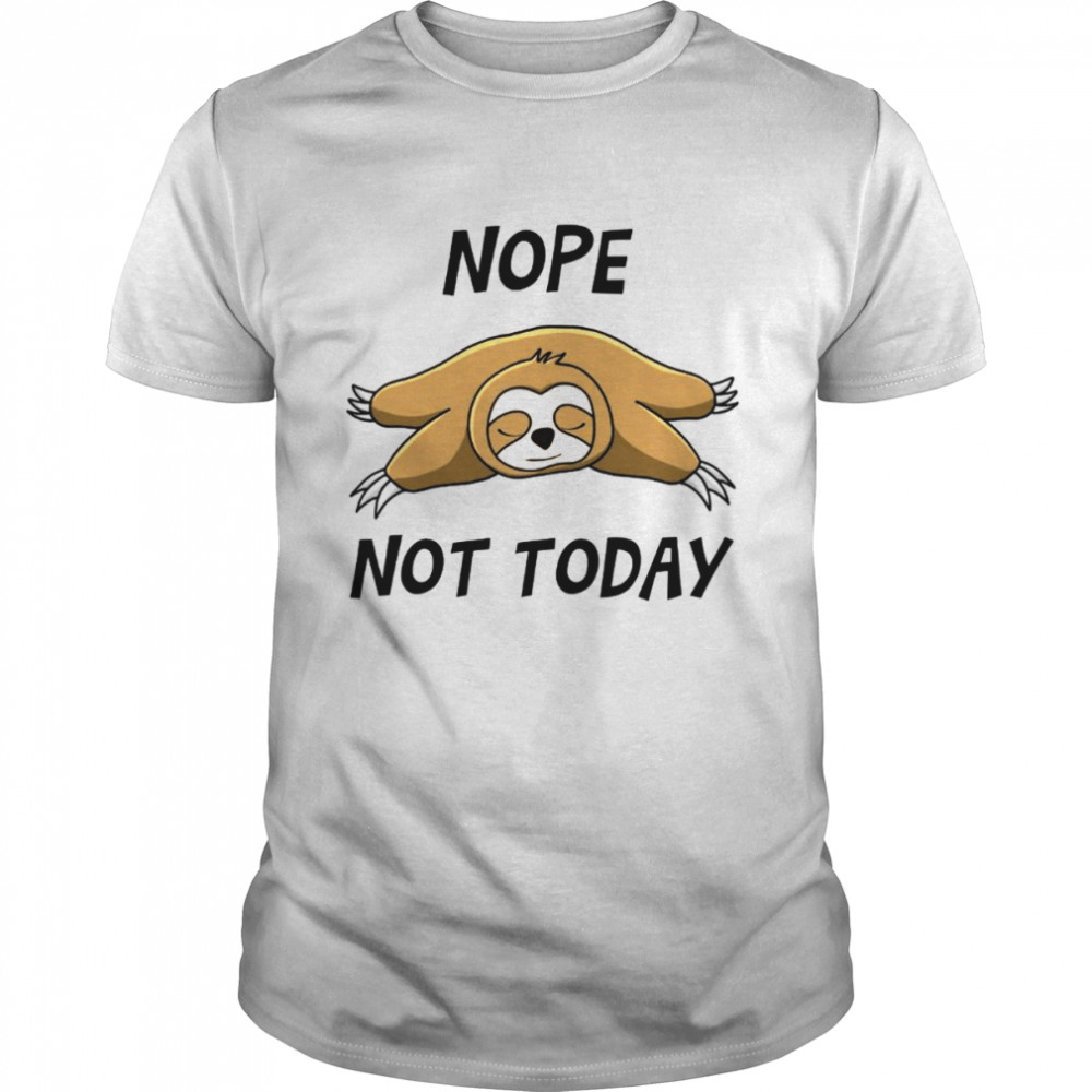 Nope Not Today Shirt