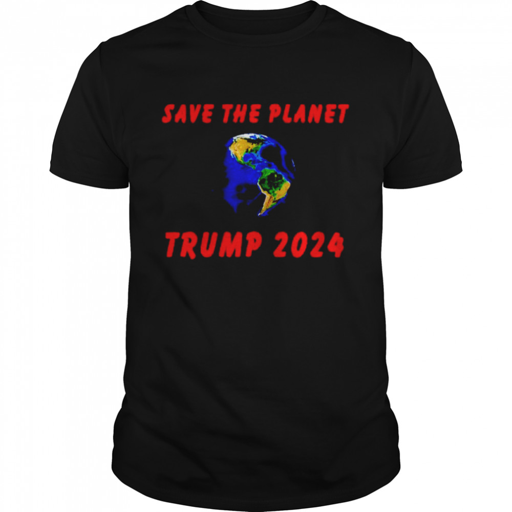 Trump 2024 save the planet shirt