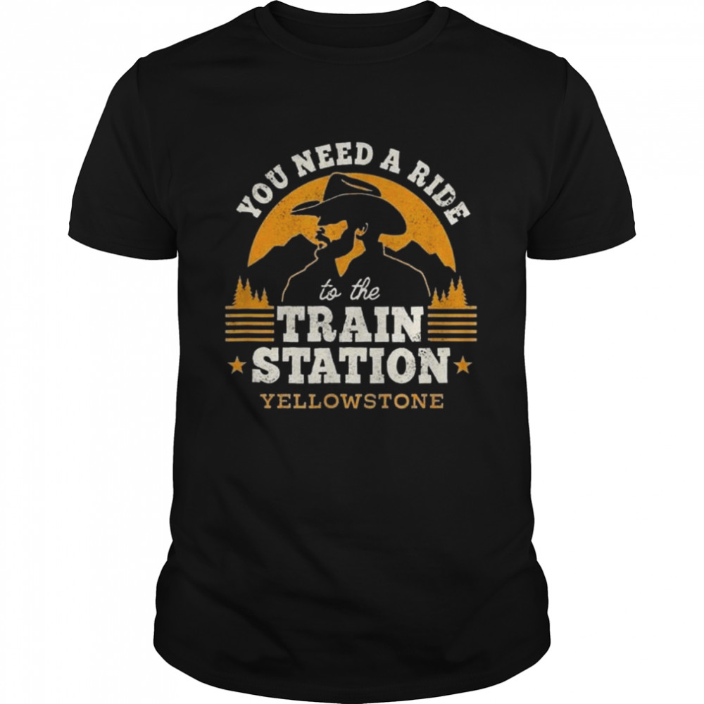 You need a ride to the Train Station Yellowstone shirt