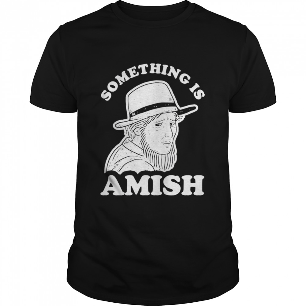 Something Is Amish shirt