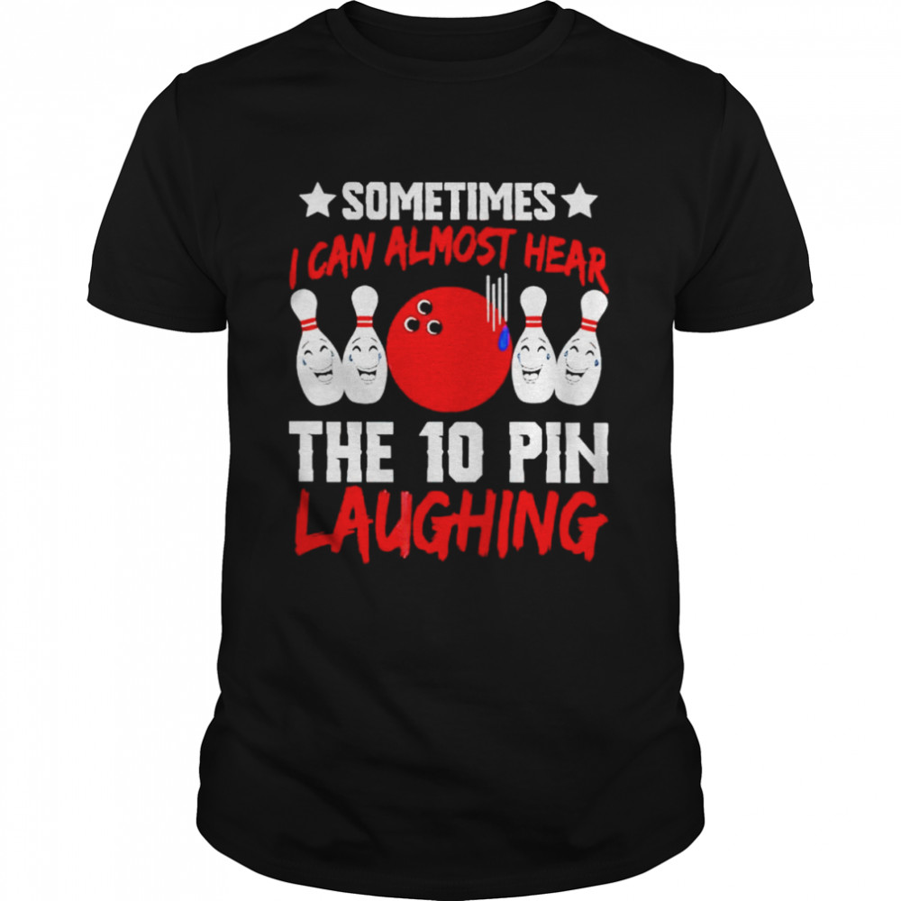 Sometimes I can almost hear the 10 pin laughing shirt Classic Men's T-shirt