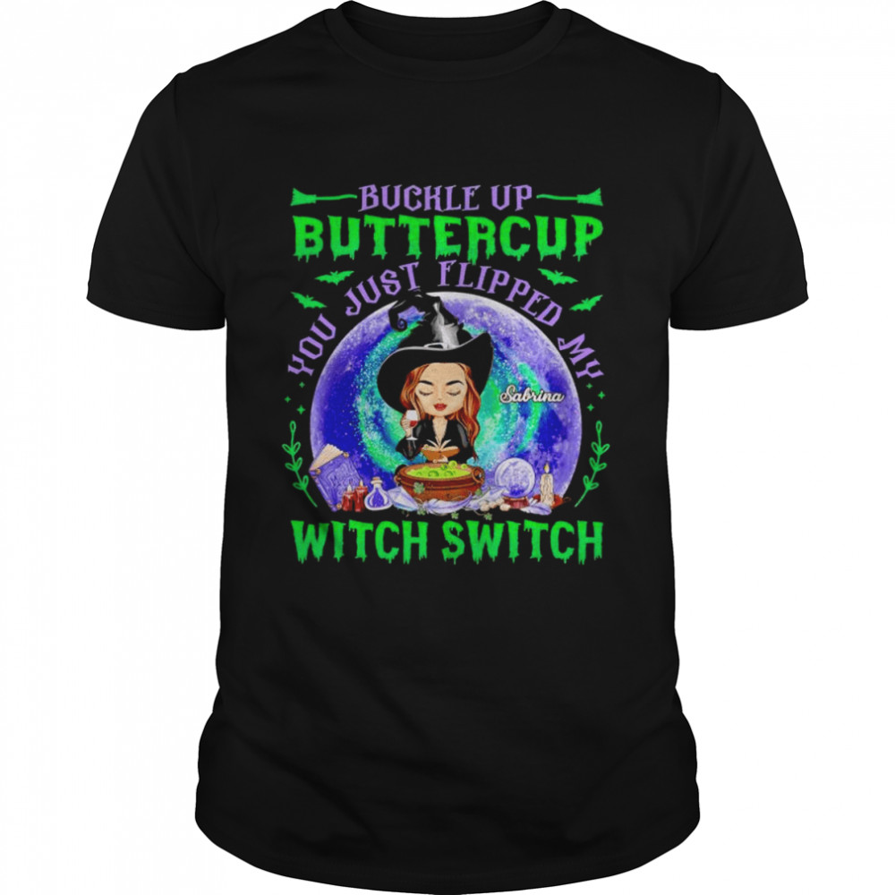 Buckle up bittercup you just flipped my witch switch custom name shirt
