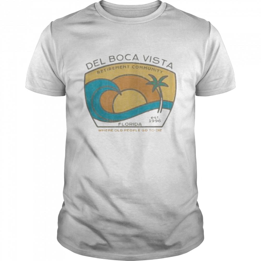 Del boca vista retirement community florida where old people go to die shirt