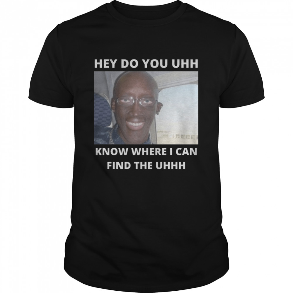 Do You Know Where I Can Find The Uhhh Creepy Meme Guy Shitpost shirt