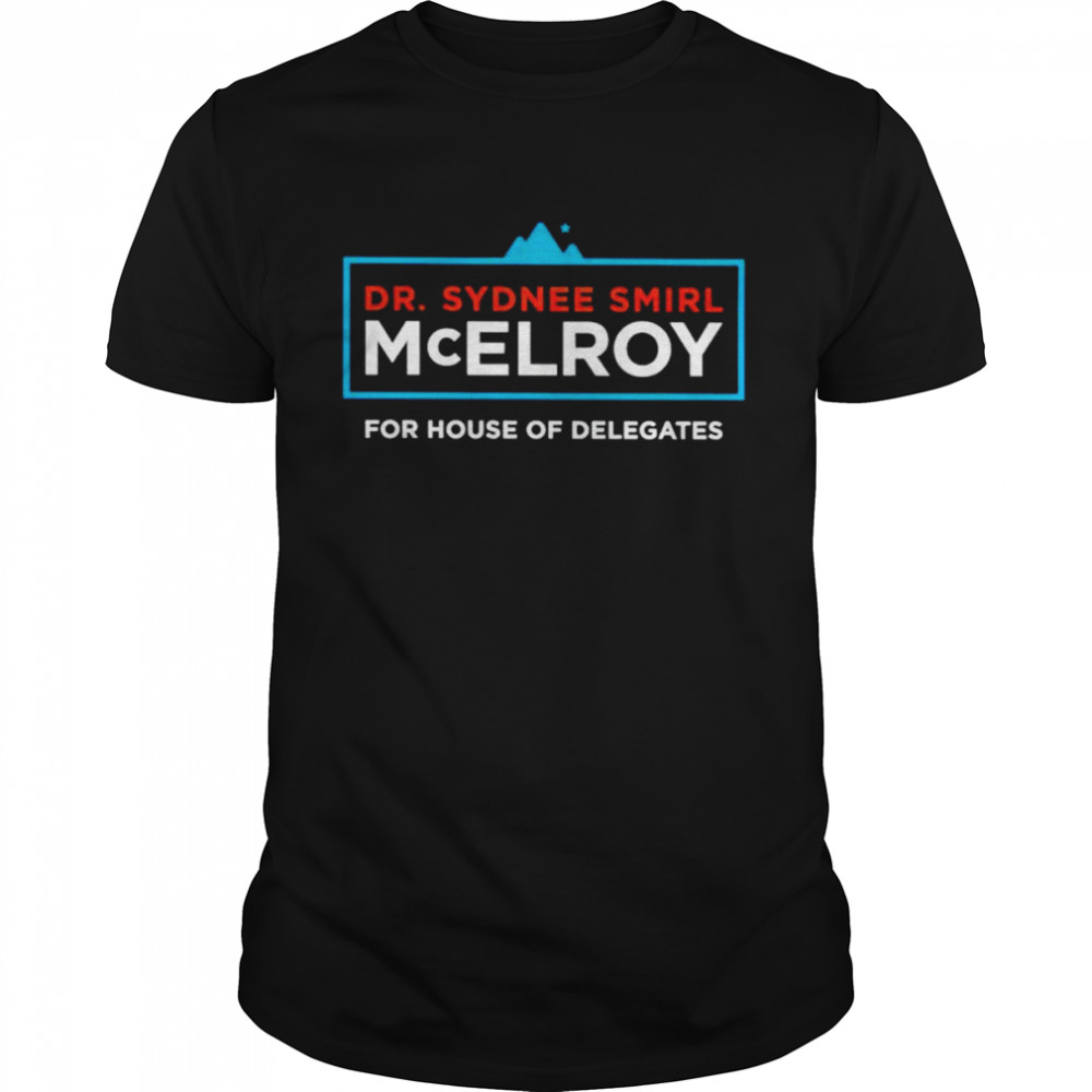 Dr sydnee smirl mcelroy for house of delegates shirt