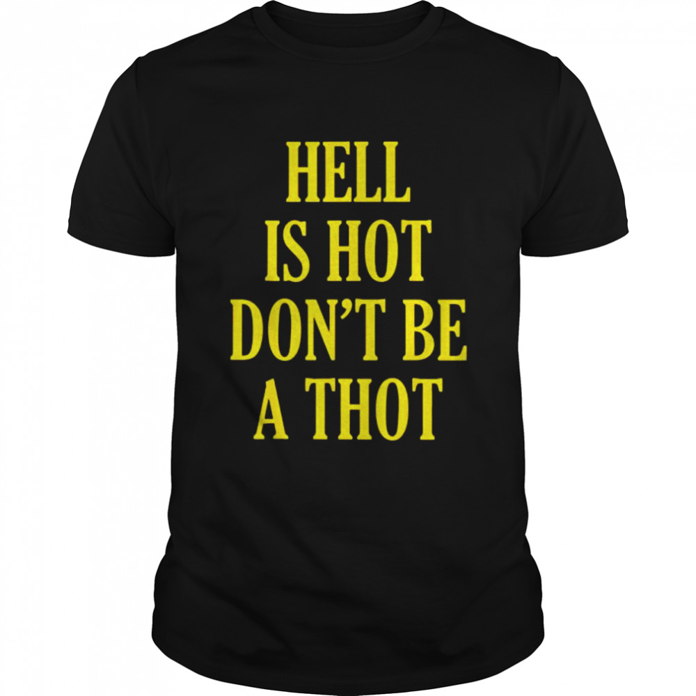 hell is hot don’t be a thot shirt