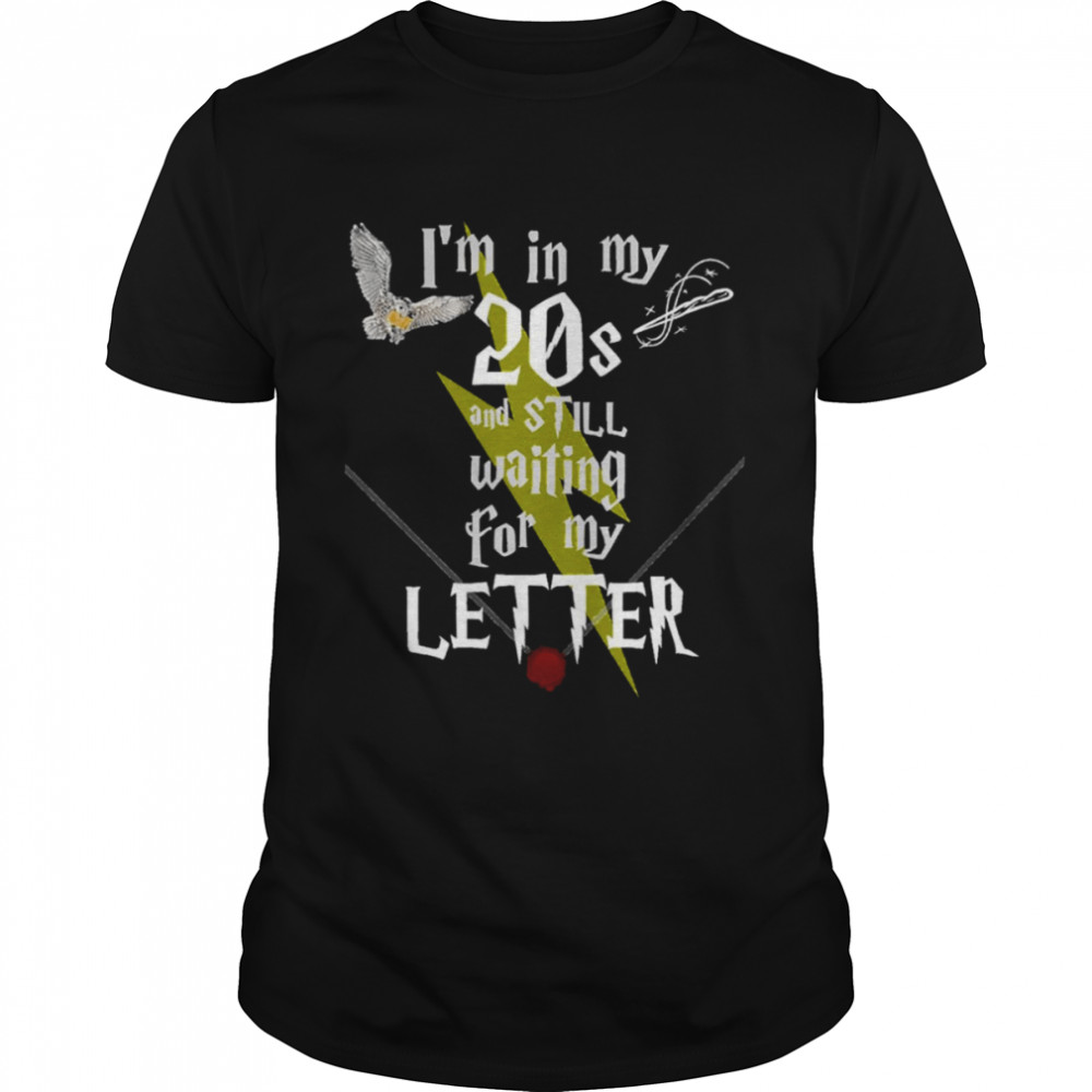 In My 20s And Still Waiting For Letter To Hogwarts Funny Harry Potter shirt