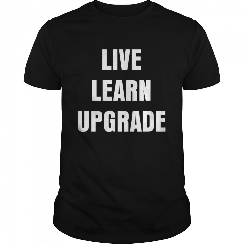 Live Learn Upgrade shirt