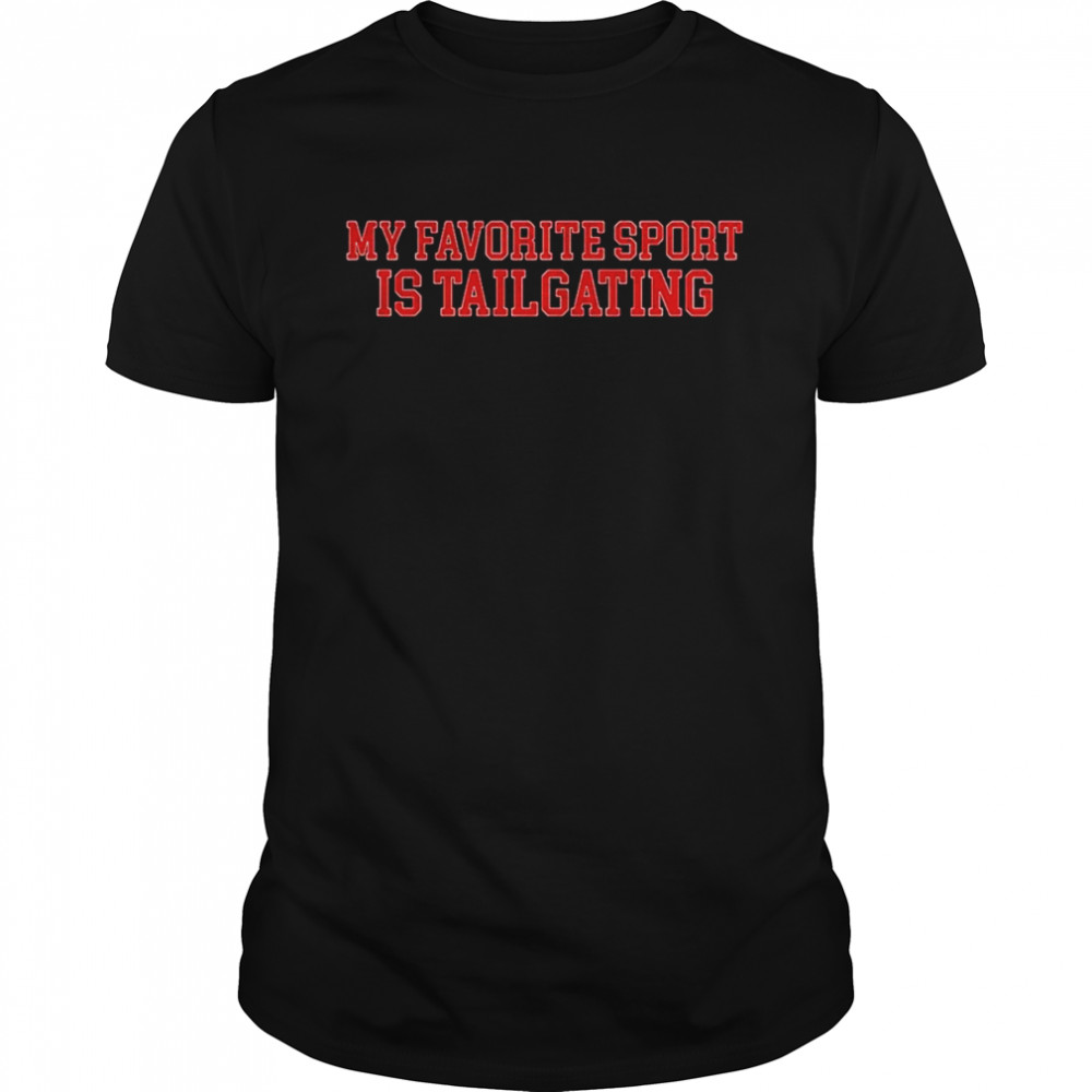 My favorite sport is tailgating shirt