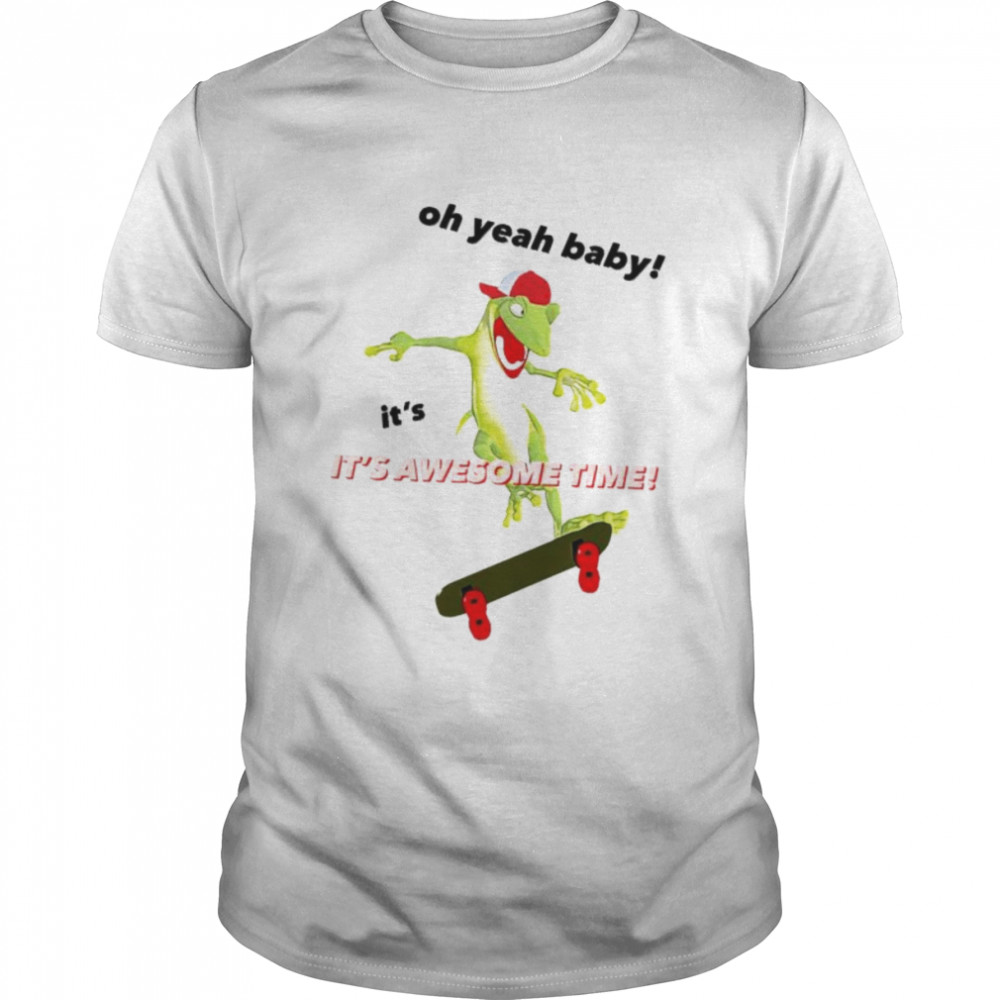 Oh yeah baby it’s awesome time shirt