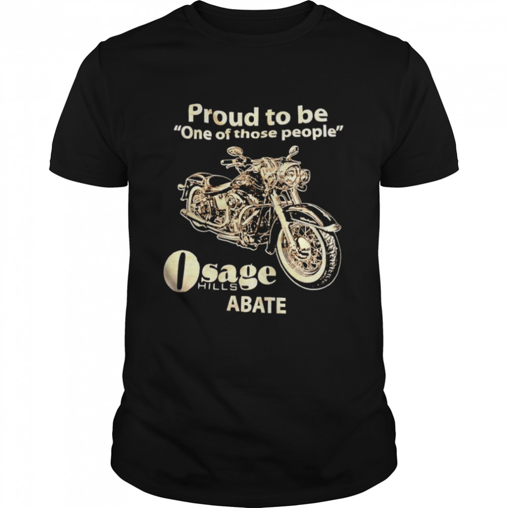 Proud to be one of those people osage hills abate shirt