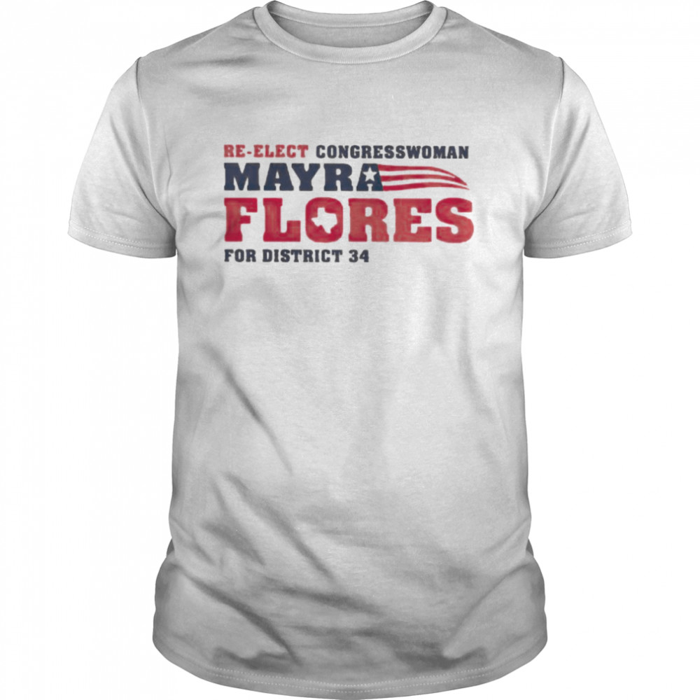 Re-elect congressman mayra Flores for district 34 shirt