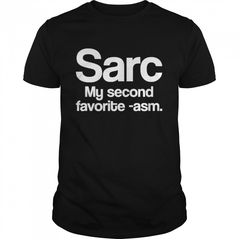 Sarc My Second Favorite Asm Funny Sarcasm shirt