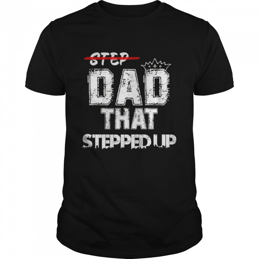 Step Father That Stepped Up Funny Step Dad Shirt