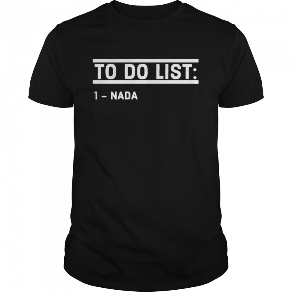 To Do List Nada Funny shirt