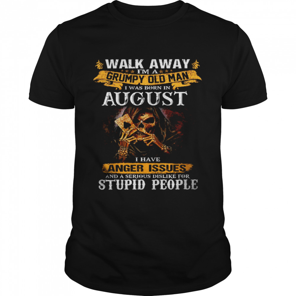 Walk Away I’m a Grumpy old man I was born in August Tshirt