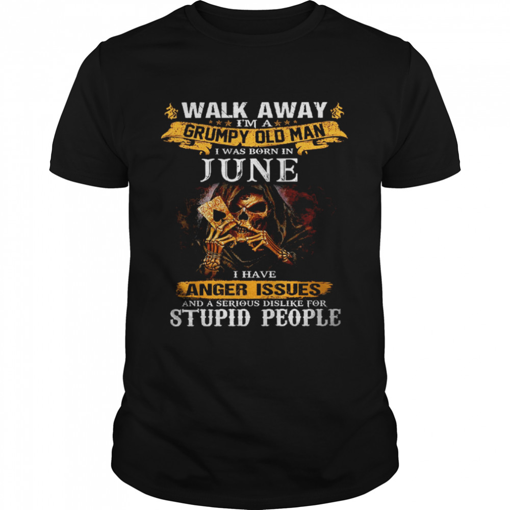 Walk Away I’m a Grumpy old man I was born in June Tshirt