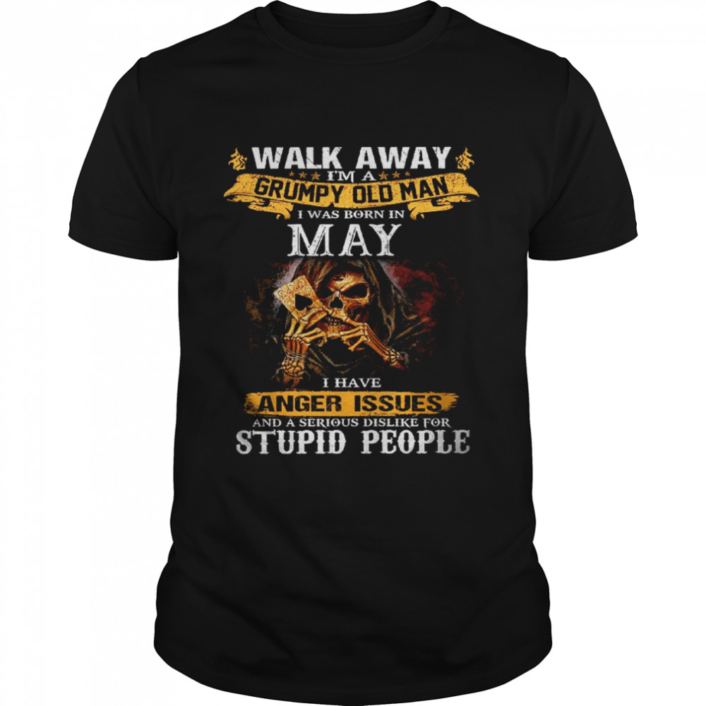 Walk Away I’m a Grumpy old man I was born in May Tshirt