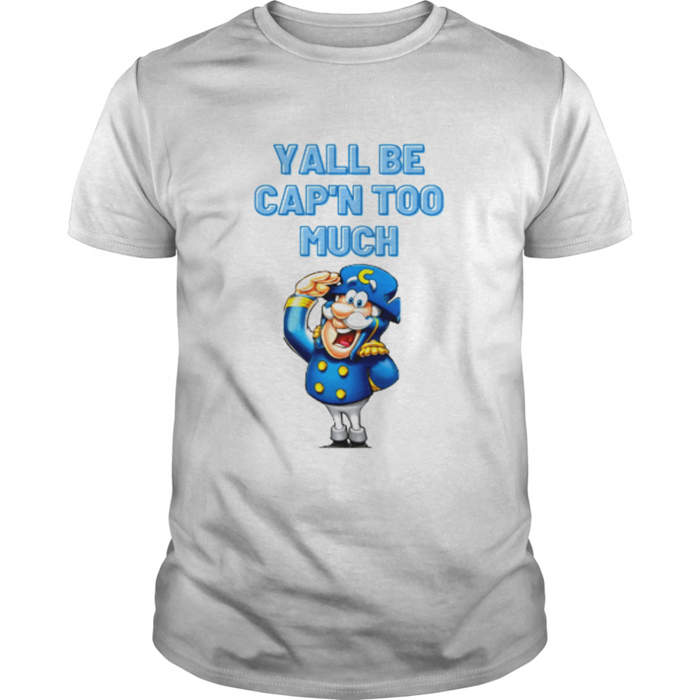 Ya’ll Be Cap’n Too Much Captain Crunch Parody Mothers Days shirt