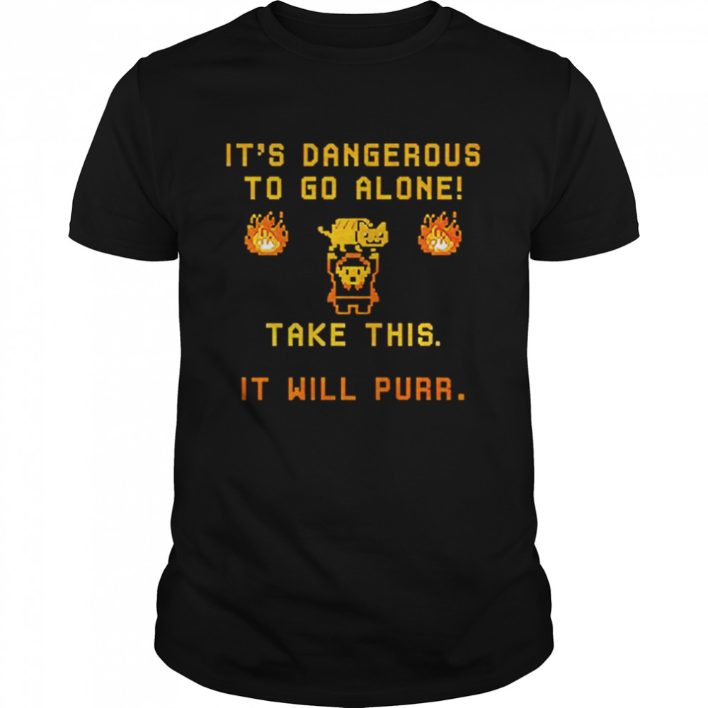 It’s dangerous to do alone take this it will purr shirt