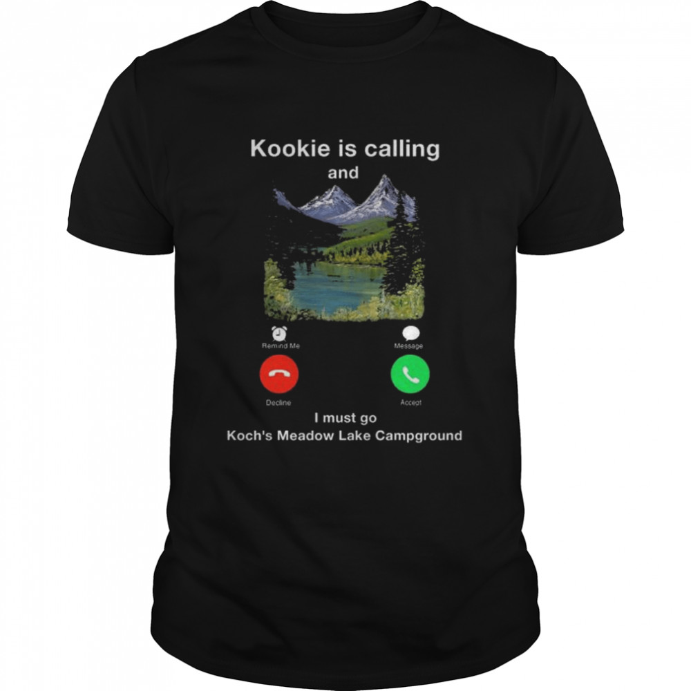 Kookie is calling and I must go koch’s meadow lake campground shirt