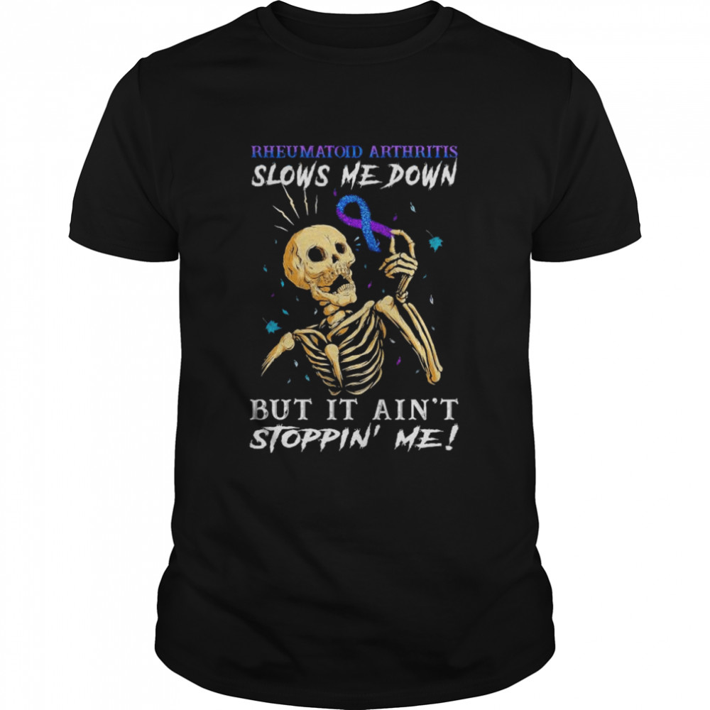 Rheumatoid arthritis slows me down but it ain’t stoppin’ me shirt