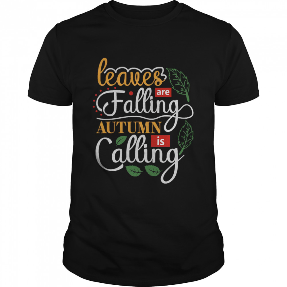 Leaves Are Falling Autumn Is Calling shirt