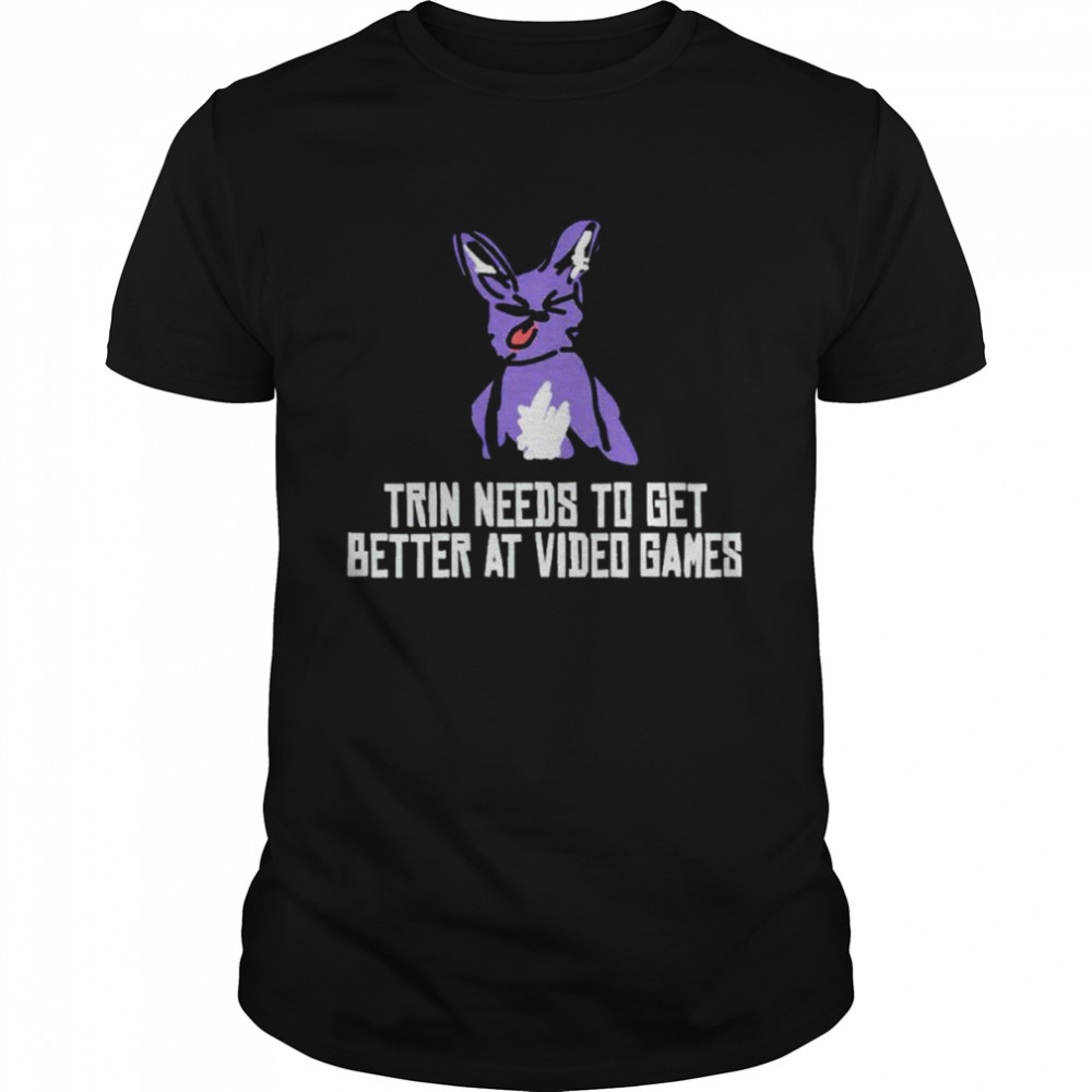 Trin needs to get better at video games shirt