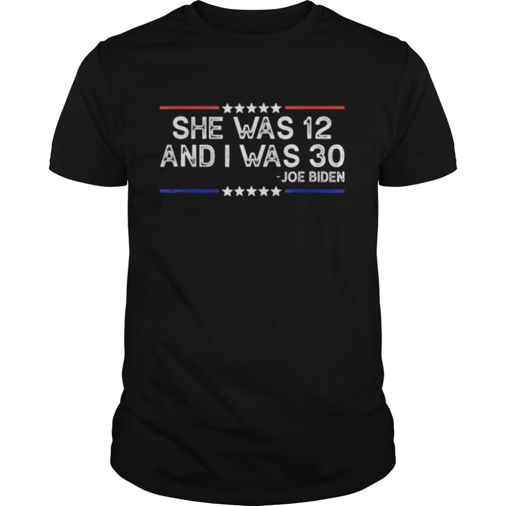 Biden She Was 12 and I Was 30 Retro Shirt