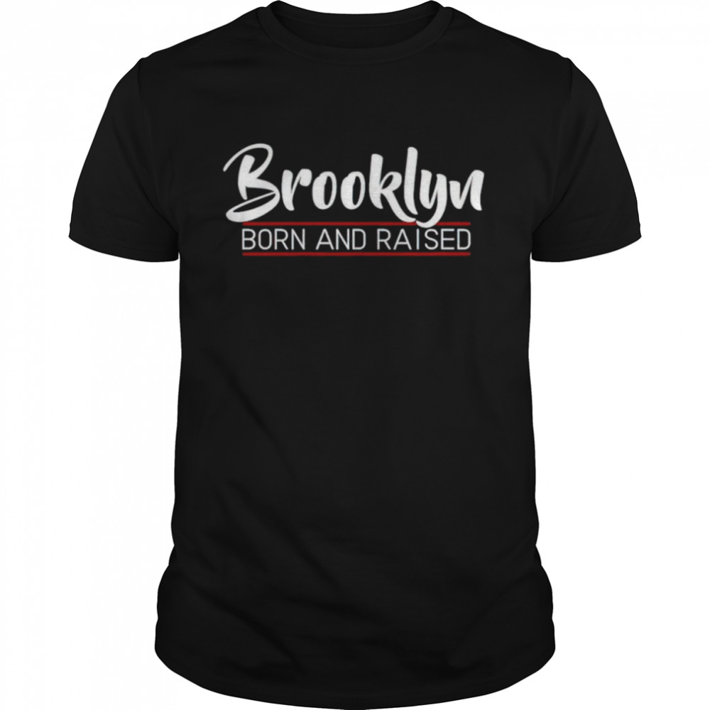 brooklyn born and raised shirt