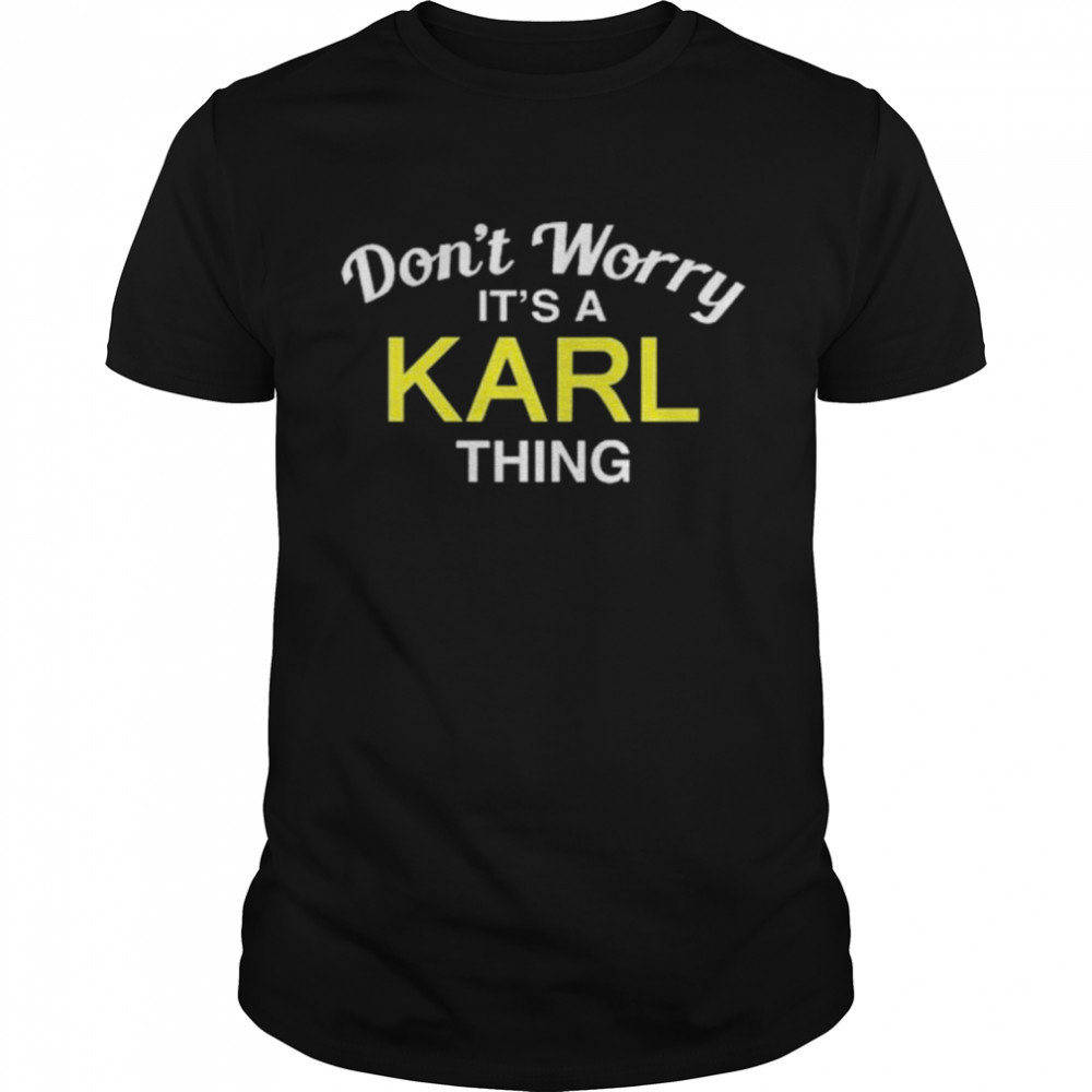 Don’t Worry It’s A Karl Thing Shirt