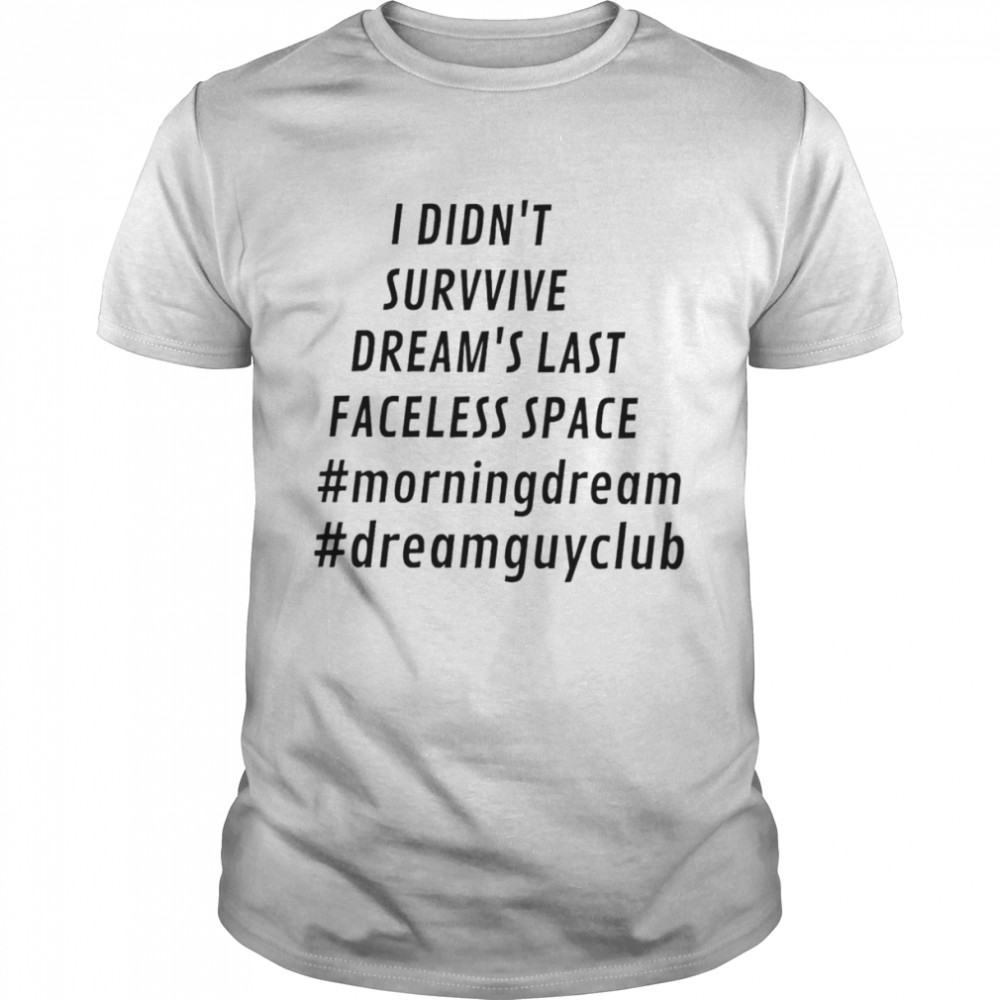 I didn’t survive dream’s last faceless space shirt