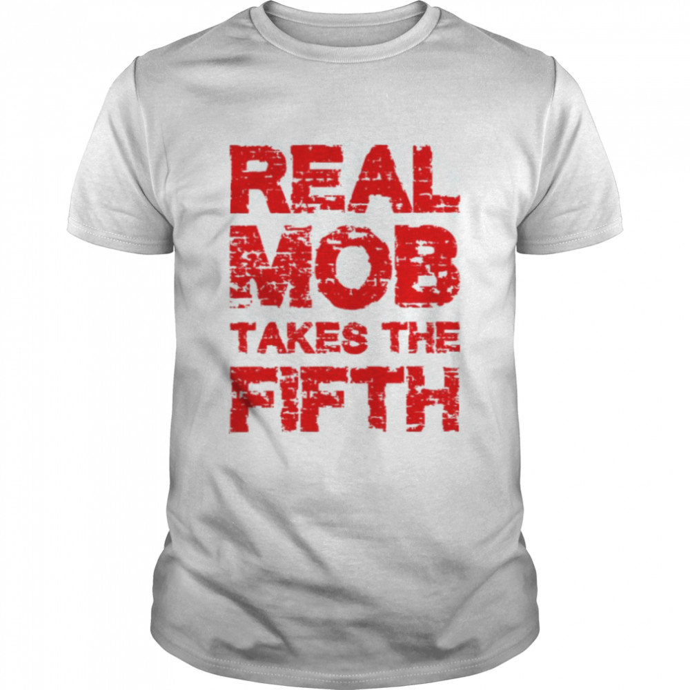 Real Mob Takes The Fifth Trump shirt