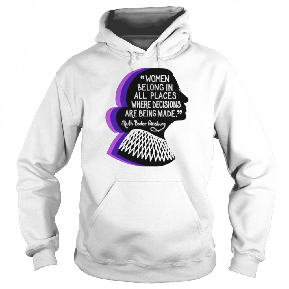 Women belong in all places where decisions are being made Ruth Bader Ginsburg shirt Unisex Hoodie