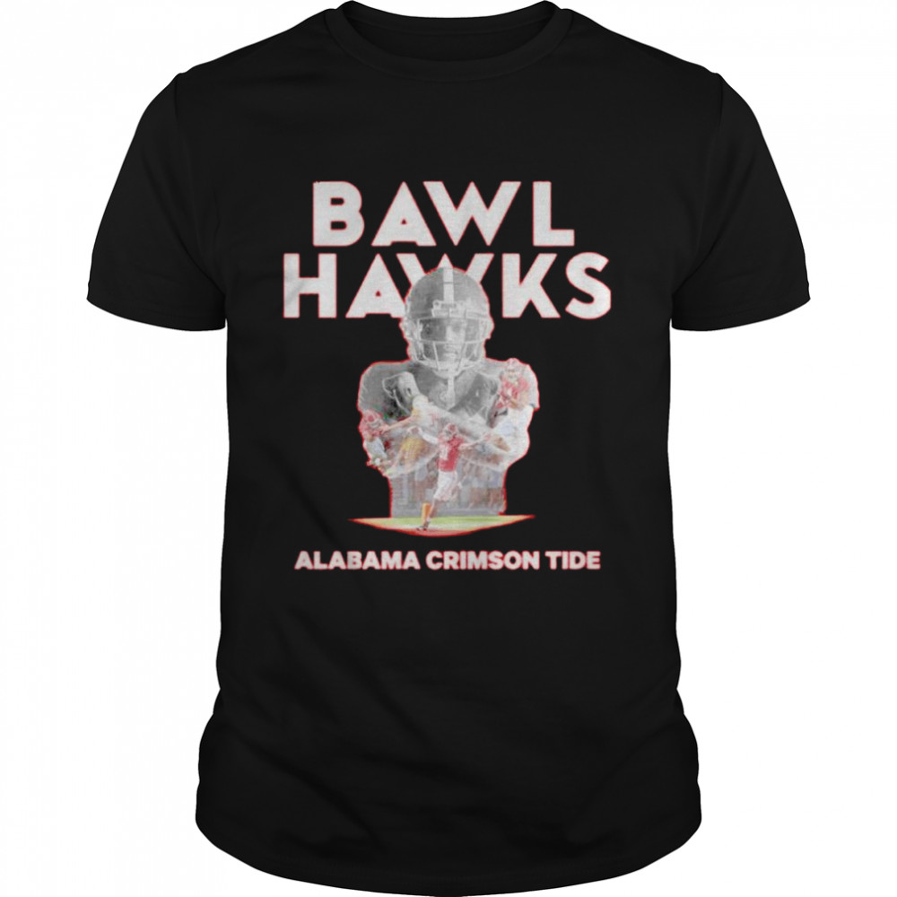 Bawl Hawks Alabama Crimson Tide shirt