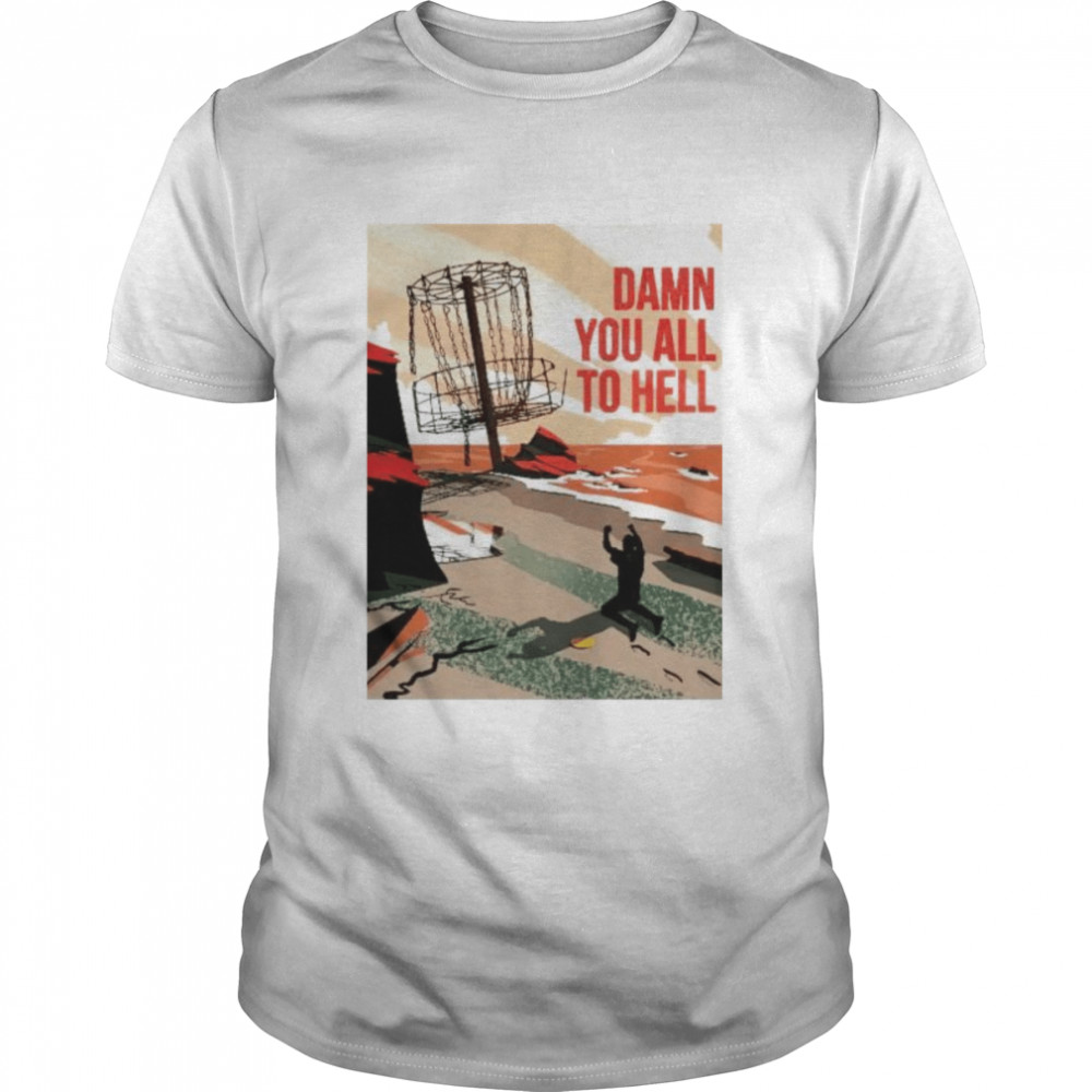 Disc golf damn you all to hell shirt