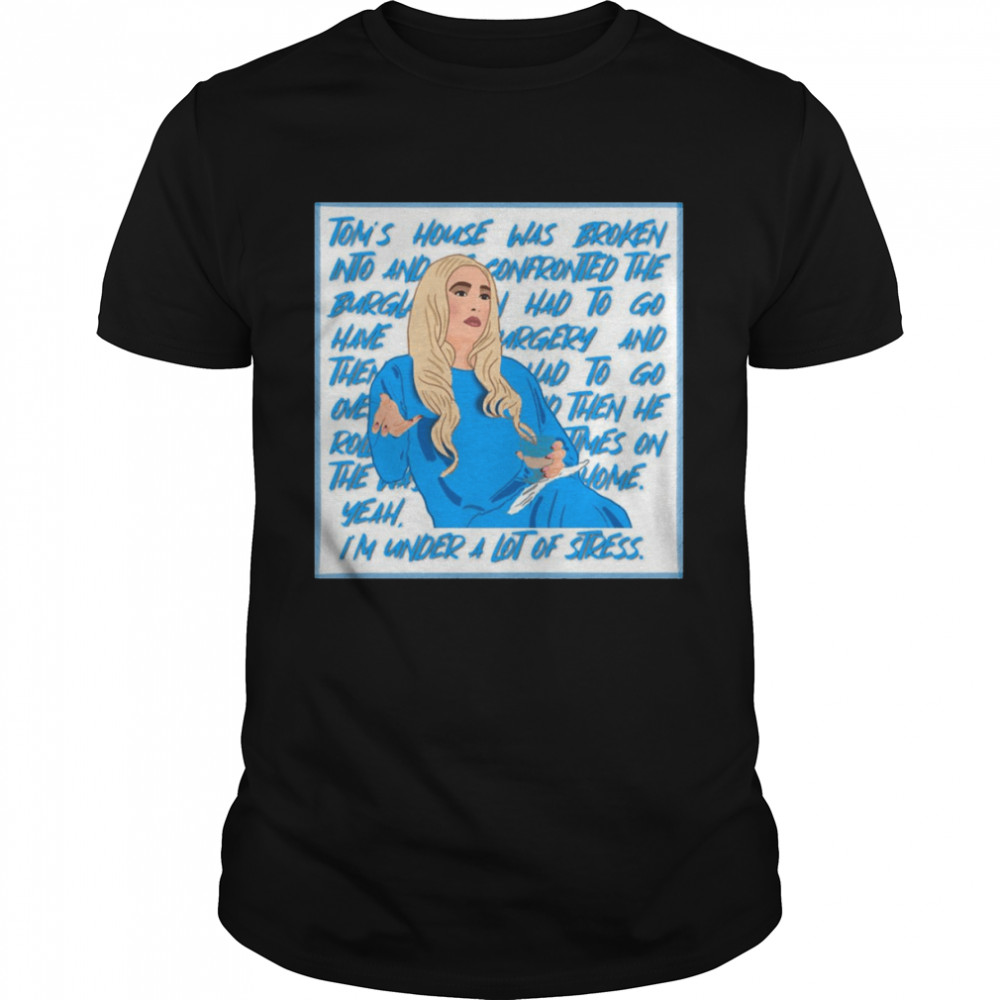 Erika Jayne The Real Housewives Of Beverly Hills Yeah I’m Under A Lot Of Stress shirt