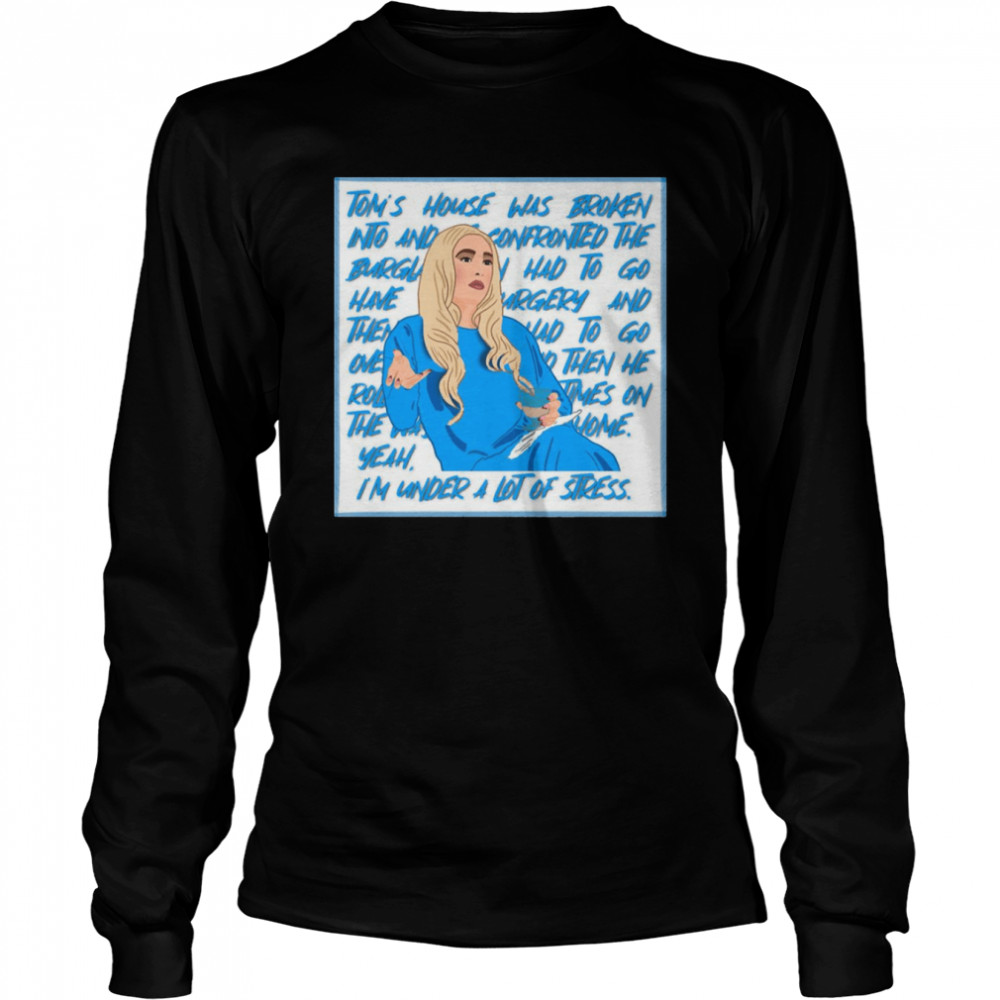 Erika Jayne The Real Housewives Of Beverly Hills Yeah I’m Under A Lot Of Stress shirt Long Sleeved T-shirt
