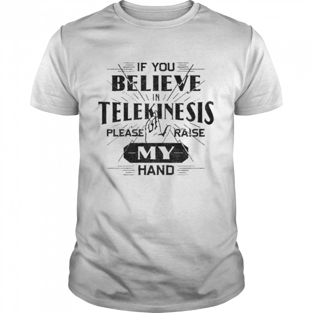 If you believe telekinesis please raise my hand unisex T-shirt