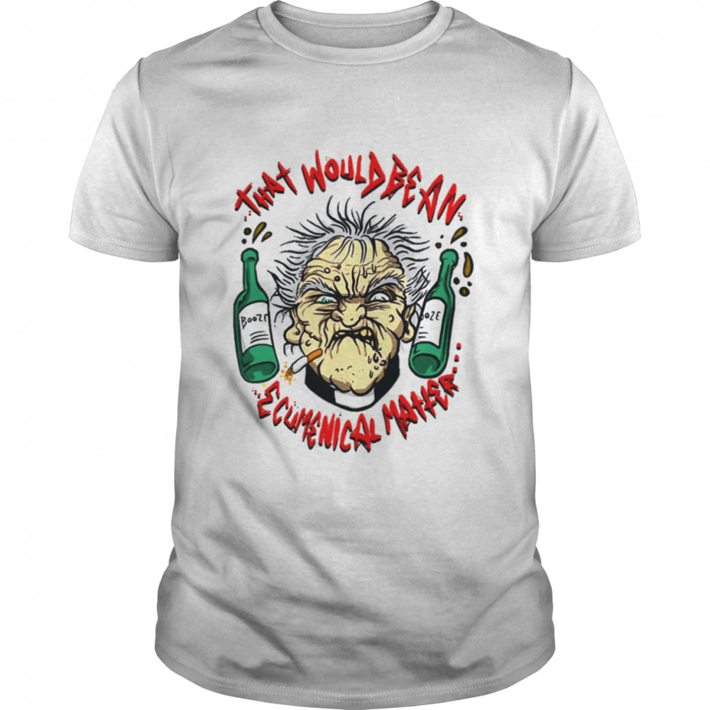 That Would Be An Ecumenical Matter Father Ted shirt