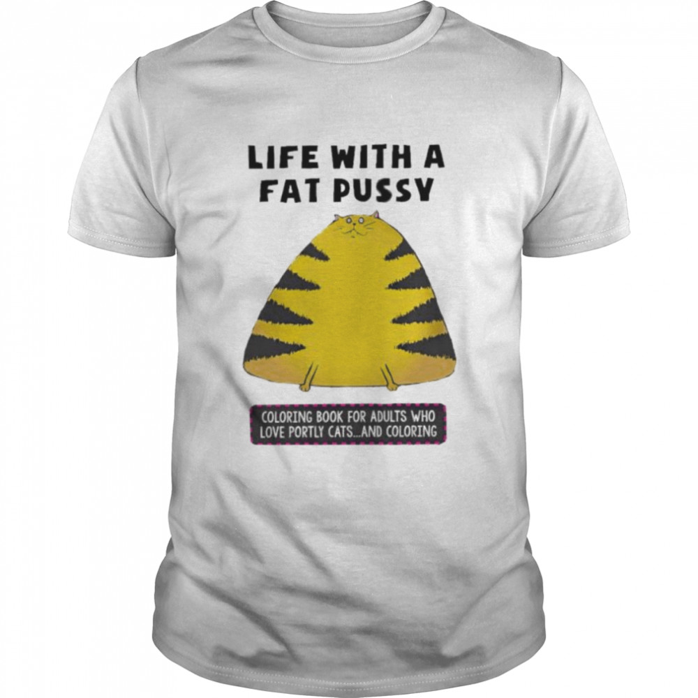 cat life with a fat pussy coloring book for adults shirt